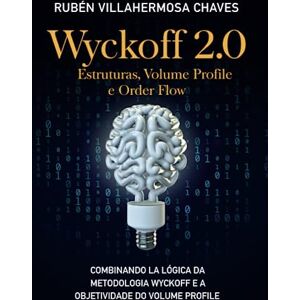 Villahermosa, Rubén Wyckoff 2.0: Estruturas, Volume Profile e Order Flow (Curso de Trading e Investimento: Análise Técnica Avançada) Villahermosa, Rubén Wyckoff 2.0: Estruturas, Volume Profile e Order Flow (Curso de Trading e Investimento: Análise Técnica Avançada)