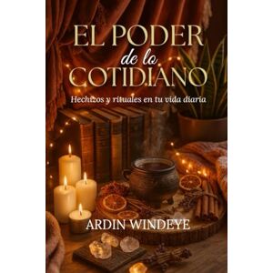 Windeye, Ardin El Poder de lo Cotidiano: Hechizos y rituales en tu vida diaria Windeye, Ardin El Poder de lo Cotidiano: Hechizos y rituales en tu vida diaria