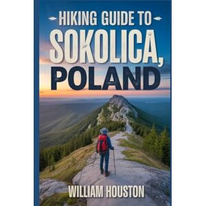 Houston, William Hiking Guide to Sokolica, Poland: A Hiker's Guide to Self-Discovery. Houston, William Hiking Guide to Sokolica, Poland: A Hiker's Guide to Self-Discovery.