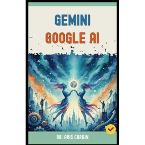 Corbin, Dr. Aris Gemini Google AI: Master the New Google AI to 10x Your Productivity and Income. Corbin, Dr. Aris Gemini Google AI: Master the New Google AI to 10x Your Productivity and Income.