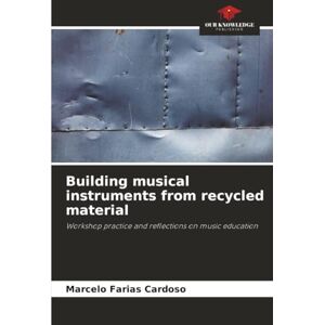 Farias Cardoso, Marcelo Building musical instruments from recycled material: Workshop practice and reflections on music education Farias Cardoso, Marcelo Building musical instruments from recycled material: Workshop practice and reflections on music education