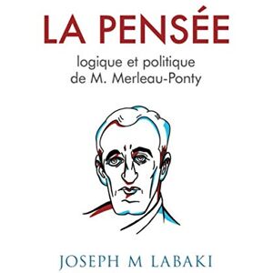 Labaki, Joseph M La Pensee logique et politique de M. Merleau-Ponty Labaki, Joseph M La Pensee logique et politique de M. Merleau-Ponty