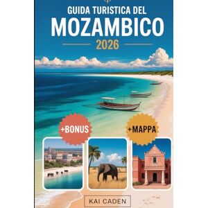Caden, Kai Guida turistica del Mozambico 2026: Scopri Maputo, l'arcipelago di Bazaruto, le isole Quirimbas, la costa di Inhambane, le avventure safari di ... attrazioni nella perla dell'Oceano Indiano Caden, Kai Guida turistica del Mozambico 2026: Scopri Maputo, l'arcipelago di Bazaruto, le isole Quirimbas, la costa di Inhambane, le avventure safari di ... attrazioni nella perla dell'Oceano Indiano