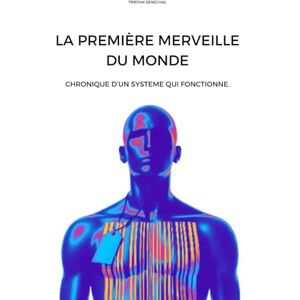 Sénéchal, Tristan La Première Merveille Du Monde : Chronique d'un Système Qui Fonctionne. Sénéchal, Tristan La Première Merveille Du Monde : Chronique d'un Système Qui Fonctionne.