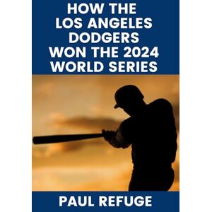 Refuge, Paul How the Los Angeles Dodgers Won the 2024 World Series Refuge, Paul How the Los Angeles Dodgers Won the 2024 World Series