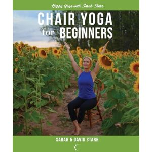Starr, Sarah Chair Yoga for Beginners: Happy Yoga with Sarah Starr Starr, Sarah Chair Yoga for Beginners: Happy Yoga with Sarah Starr