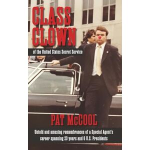 McCool, Pat Class Clown of the United States Secret Service: Untold and amusing remembrances of a Special Agent’s career spanning 23 years and 6 U.S. Presidents McCool, Pat Class Clown of the United States Secret Service: Untold and amusing remembrances of a Special Agent’s career spanning 23 years and 6 U.S. Presidents