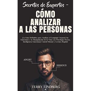 Lindberg, Terry Secretos de Expertos Cómo Analizar a las Personas: ¡La Guía Definitiva para Analizar el Lenguaje Corporal, las Emociones y la Manipulación de la ... Emocional, Control Mental y Lectura Rápida! Lindberg, Terry Secretos de Expertos Cómo Analizar a las Personas: ¡La Guía Definitiva para Analizar el Lenguaje Corporal, las Emociones y la Manipulación de la ... Emocional, Control Mental y Lectura Rápida!