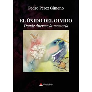 Pérez Gimeno, Pedro El óxido del olvido: Donde duerme la memoria Pérez Gimeno, Pedro El óxido del olvido: Donde duerme la memoria