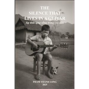 Thanh Long, Pham THE SILENCE THAT LIVES IN A GUITAR (CTDNA Project) Thanh Long, Pham THE SILENCE THAT LIVES IN A GUITAR (CTDNA Project)