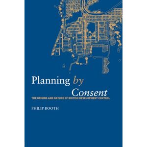 Booth, Philip Planning by Consent: The Origins and Nature of British Development Control (Planning, History and Environment Series) Booth, Philip Planning by Consent: The Origins and Nature of British Development Control (Planning, History and Environment Series)