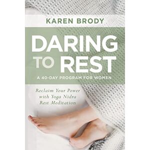 Brody, Karen Daring to Rest: Reclaim Your Power with Yoga Nidra Rest Meditation Brody, Karen Daring to Rest: Reclaim Your Power with Yoga Nidra Rest Meditation