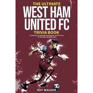 Walker, Ray The Ultimate West Ham United Trivia Book: A Collection of Amazing Trivia Quizzes and Fun Facts for Die-Hard Hammers Fans! Walker, Ray The Ultimate West Ham United Trivia Book: A Collection of Amazing Trivia Quizzes and Fun Facts for Die-Hard Hammers Fans!