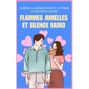 RANA, JASMINE Flammes Jumelles et Silence Radio: Guérir la Séparation et Attirer la Réunion Divine RANA, JASMINE Flammes Jumelles et Silence Radio: Guérir la Séparation et Attirer la Réunion Divine