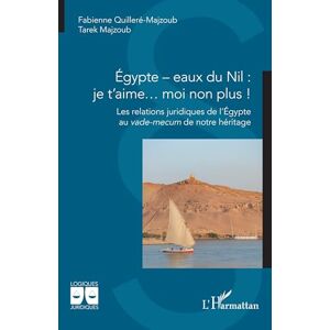 Quilleré-Majzoub, Fabienne Égypte – eaux du Nil : je t’aime… moi non plus !: Les relations juridiques de l’Égypte au vade-mecum de notre héritage (Logiques Juridiques) Quilleré-Majzoub, Fabienne Égypte – eaux du Nil : je t’aime… moi non plus !: Les relations juridiques de l’Égypte au vade-mecum de notre héritage (Logiques Juridiques)