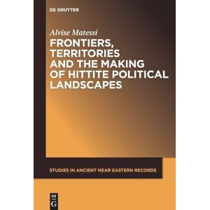Matessi, Alvise Frontiers, Territories and the Making of Hittite Political Landscapes: 32 (Studies in Ancient Near Eastern Records (SANER), 32) Matessi, Alvise Frontiers, Territories and the Making of Hittite Political Landscapes: 32 (Studies in Ancient Near Eastern Records (SANER), 32)