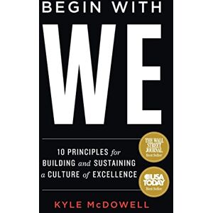 McDowell, Kyle Begin With WE: 10 Principles for Building and Sustaining a Culture of Excellence McDowell, Kyle Begin With WE: 10 Principles for Building and Sustaining a Culture of Excellence