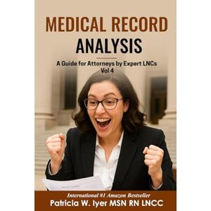 Iyer, Patricia W Medical Record Analysis: A Guide for Attorneys by Expert LNCs Vol 4 (Medical Records Analysis) Iyer, Patricia W Medical Record Analysis: A Guide for Attorneys by Expert LNCs Vol 4 (Medical Records Analysis)