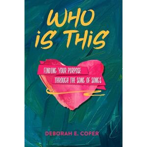 Cofer, Deborah E. WHO IS THIS: Finding Your Purpose Through the Song of Songs Cofer, Deborah E. WHO IS THIS: Finding Your Purpose Through the Song of Songs