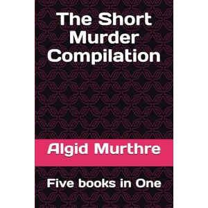 Murthre, Algid The Short Murder Compilation: Five books in One Murthre, Algid The Short Murder Compilation: Five books in One