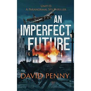 Penny, David An Imperfect Future: A WWII Paranormal Spy Thriller (Unit-13) Penny, David An Imperfect Future: A WWII Paranormal Spy Thriller (Unit-13)