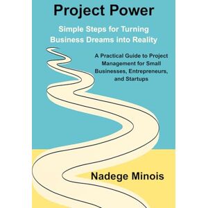 Minois, Nadege Project Power: Simple Steps for Turning Business Dreams into Reality: A Practical Guide to Project Management for Small Businesses, Entrepreneurs, and Startups Minois, Nadege Project Power: Simple Steps for Turning Business Dreams into Reality: A Practical Guide to Project Management for Small Businesses, Entrepreneurs, and Startups