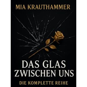 Krauthammer, Mia Das Glas Zwischen Uns: Die Komplette Reihe Eine M/M-Romanze Krauthammer, Mia Das Glas Zwischen Uns: Die Komplette Reihe Eine M/M-Romanze