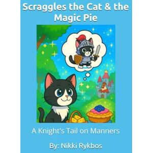 Rykbos, Nikki Scraggles the Cat & the Magic Pie: A Knight's Tail on Manners Rykbos, Nikki Scraggles the Cat & the Magic Pie: A Knight's Tail on Manners
