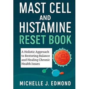 Edmond, Michelle Mast Cell and Histamine Reset Book: A Holistic Approach to Restoring Balance and Healing Chronic Health Issues Edmond, Michelle Mast Cell and Histamine Reset Book: A Holistic Approach to Restoring Balance and Healing Chronic Health Issues