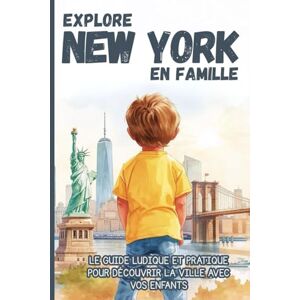 EDITIONS, KPB EXPLORE NEW YORK EN FAMILLE. Le guide ludique et pratique pour découvrir la ville avec vos enfants.: Guide de voyage pour les 6-10 ans EDITIONS, KPB EXPLORE NEW YORK EN FAMILLE. Le guide ludique et pratique pour découvrir la ville avec vos enfants.: Guide de voyage pour les 6-10 ans