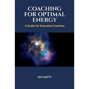 Chitty, Viv Coaching for Optimal Energy: A Guide for Executive Coaches Chitty, Viv Coaching for Optimal Energy: A Guide for Executive Coaches