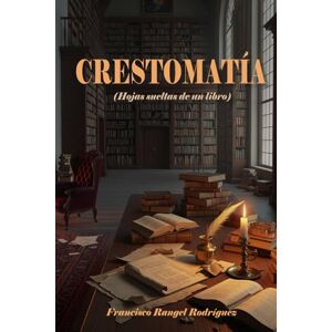 Rangel Rodríguez, Sr. Francisco CRESTOMATÍA: Hojas sueltas de un libro Rangel Rodríguez, Sr. Francisco CRESTOMATÍA: Hojas sueltas de un libro
