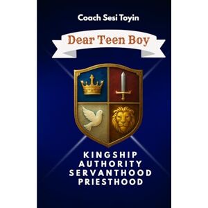 Toyin, Sesi Dear Teen Boy: Kingship Authority Servanthood Preisthood (The Wellness Series) Toyin, Sesi Dear Teen Boy: Kingship Authority Servanthood Preisthood (The Wellness Series)