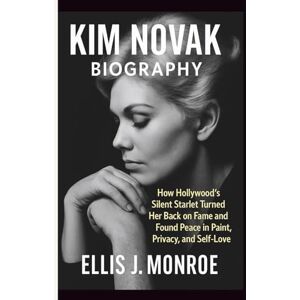 J. Monroe, Ellis KIM NOVAK BIOGRAPHY: How Hollywood’s Silent Starlet Turned Her Back on Fame and Found Peace in Paint, Privacy, and Self-Love J. Monroe, Ellis KIM NOVAK BIOGRAPHY: How Hollywood’s Silent Starlet Turned Her Back on Fame and Found Peace in Paint, Privacy, and Self-Love
