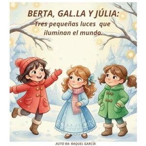 García, Raquel BERTA,GAL.LA Y JÚLIA: Tres pequeñas luces que iluminan el mundo. (EL UNIVERSO DE LUNA: Pequeñas historias para grandes emociones) García, Raquel BERTA,GAL.LA Y JÚLIA: Tres pequeñas luces que iluminan el mundo. (EL UNIVERSO DE LUNA: Pequeñas historias para grandes emociones)