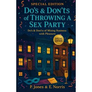 Jones, P. Do's & Don'ts of Throwing a Sex Party: Special Edition Featuring Do’s & Don’ts of Mixing Business with Pleasure (The Do's & Don'ts Rulebook) Jones, P. Do's & Don'ts of Throwing a Sex Party: Special Edition Featuring Do’s & Don’ts of Mixing Business with Pleasure (The Do's & Don'ts Rulebook)