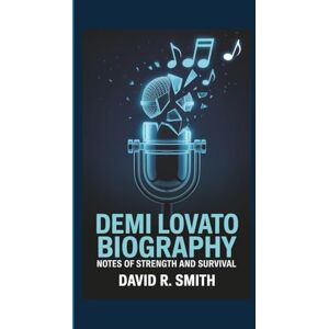 R. Smith, David Demi Lovato Biography: Notes of Strength and Survival R. Smith, David Demi Lovato Biography: Notes of Strength and Survival