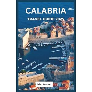 Pearson, Brian Calabria Travel Guide 2025: Explore Southern Italy’s Hidden Gems, Scenic Routes, and Rich Culture with Local Insights and Practical Travel Tips Pearson, Brian Calabria Travel Guide 2025: Explore Southern Italy’s Hidden Gems, Scenic Routes, and Rich Culture with Local Insights and Practical Travel Tips