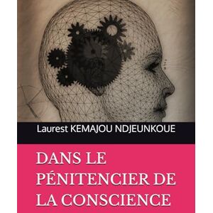 KEMAJOU NDJEUNKOUE, Laurest Franck DANS LE PENITENCIER DE LA CONSCIENCE KEMAJOU NDJEUNKOUE, Laurest Franck DANS LE PENITENCIER DE LA CONSCIENCE