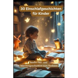 Art, Lucie 30 Einschlafgeschichten für Kinder: Sanfte Tier- und Märchengeschichten zum Vorlesen (Fantasie- und Traumreisen) Art, Lucie 30 Einschlafgeschichten für Kinder: Sanfte Tier- und Märchengeschichten zum Vorlesen (Fantasie- und Traumreisen)