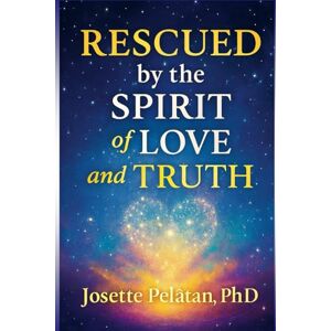 Pelatan, Dr. Josette Rescued by the Spirit of Love & Truth: FROM CHAOS TO INNER PARADISE: A Journey of Faith, Discernment, and Divine Awakening Pelatan, Dr. Josette Rescued by the Spirit of Love & Truth: FROM CHAOS TO INNER PARADISE: A Journey of Faith, Discernment, and Divine Awakening