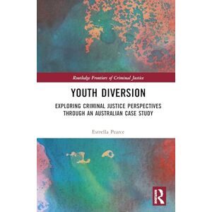 Pearce, Estrella Youth Diversion: Exploring Criminal Justice Perspectives through An Australian Case Study (Routledge Frontiers of Criminal Justice) Pearce, Estrella Youth Diversion: Exploring Criminal Justice Perspectives through An Australian Case Study (Routledge Frontiers of Criminal Justice)