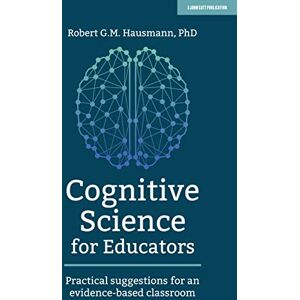 Robert Hausmann Cognitive Science for Educators: Practical suggestions for an evidence-based classroom Robert Hausmann Cognitive Science for Educators: Practical suggestions for an evidence-based classroom