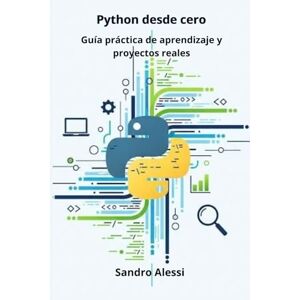 Alessi Python desde cero: Guía práctica de aprendizaje y proyectos reales Alessi Python desde cero: Guía práctica de aprendizaje y proyectos reales