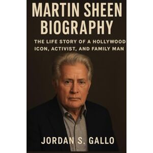 S. GALLO, JORDAN MARTIN SHEEN BIOGRAPHY: The Life Story Of A Hollywood Icon, Activist, And Family Man S. GALLO, JORDAN MARTIN SHEEN BIOGRAPHY: The Life Story Of A Hollywood Icon, Activist, And Family Man