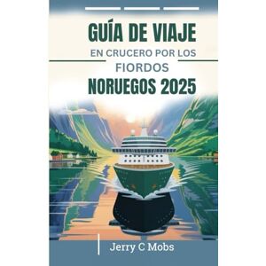 Mobs, Jerry C GUÍA DE VIAJE EN CRUCERO POR LOS FIORDOS NORUEGOS 2025: Su manual esencial Mobs, Jerry C GUÍA DE VIAJE EN CRUCERO POR LOS FIORDOS NORUEGOS 2025: Su manual esencial