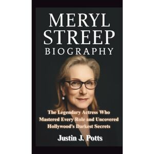J. Potts, Justin MERYL STREEP BIOGRAPHY: The Legendary Actress Who Mastered Every Role and Uncovered Hollywood’s Darkest Secrets J. Potts, Justin MERYL STREEP BIOGRAPHY: The Legendary Actress Who Mastered Every Role and Uncovered Hollywood’s Darkest Secrets
