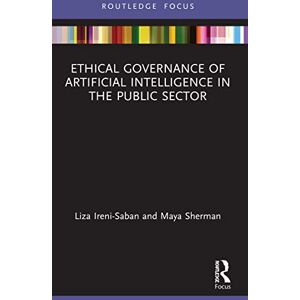 Ireni-Saban, Liza Ethical Governance of Artificial Intelligence in the Public Sector (Routledge Studies in Policy and Power) Ireni-Saban, Liza Ethical Governance of Artificial Intelligence in the Public Sector (Routledge Studies in Policy and Power)