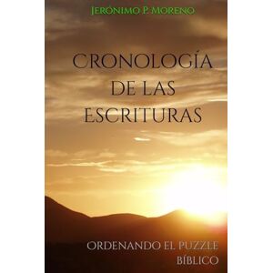P. Moreno, Jerónimo Cronología de las Escrituras: Ordenando el puzzle bíblico P. Moreno, Jerónimo Cronología de las Escrituras: Ordenando el puzzle bíblico