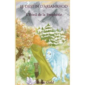 Gold, Alaya Le Destin d'Arianrhod: L'Eveil de la Prophétie Gold, Alaya Le Destin d'Arianrhod: L'Eveil de la Prophétie